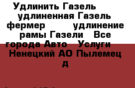 Удлинить Газель 3302, удлиненная Газель фермер 33023, удлинение рамы Газели - Все города Авто » Услуги   . Ненецкий АО,Пылемец д.